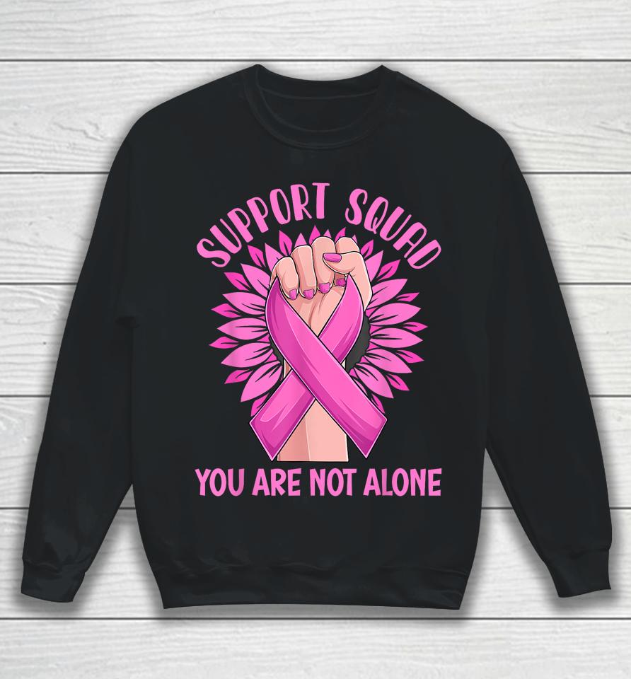Support Squad You Are Not Alone Shirt Pink Ribbon Strong Women Support Squad Breast Cancer Gifts Sweatshirt