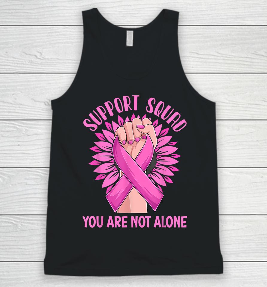 Support Squad You Are Not Alone Shirt Pink Ribbon Strong Women Support Squad Breast Cancer Gifts Unisex Tank Top