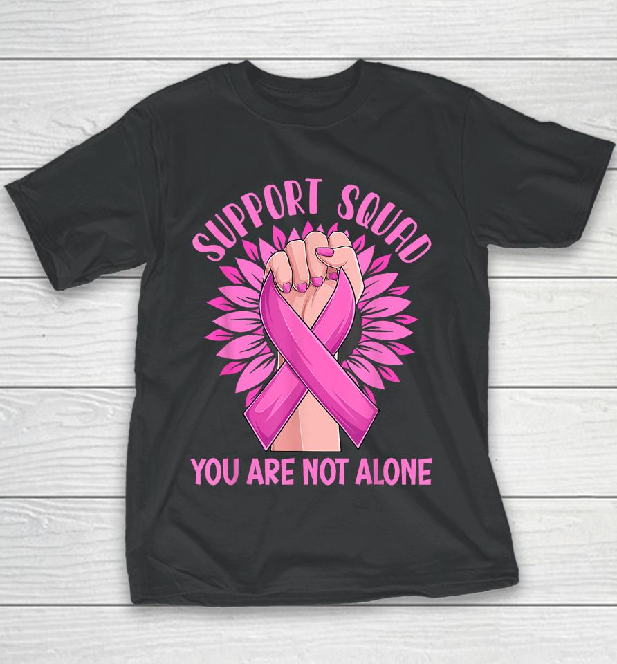 Support Squad You Are Not Alone Shirt Pink Ribbon Strong Women Support Squad Breast Cancer Gifts Youth T-Shirt