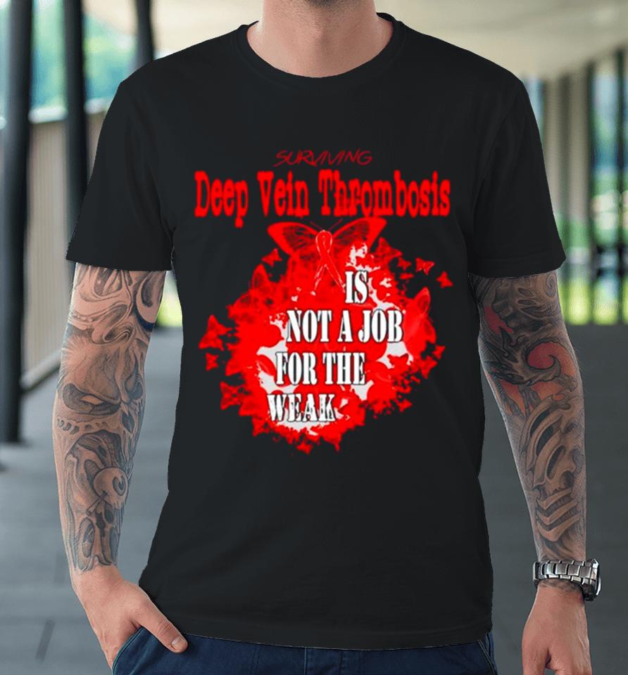 Surviving Deep Vein Thrombosis Is Not A Job For The Weak Premium T-Shirt