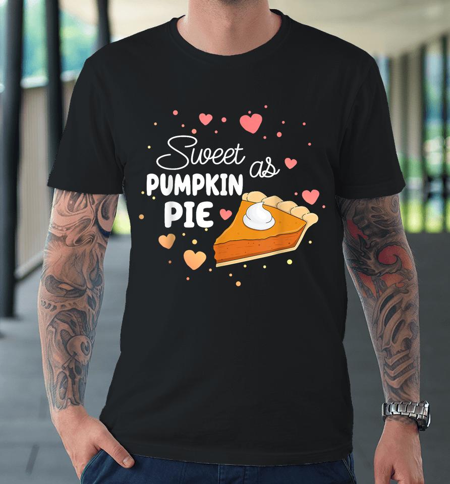 Sweet As Pumpkin Pie Funny Thanksgiving Pumpkin Pie Lovers Premium T-Shirt