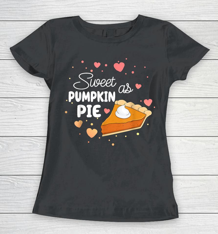 Sweet As Pumpkin Pie Funny Thanksgiving Pumpkin Pie Lovers Women T-Shirt