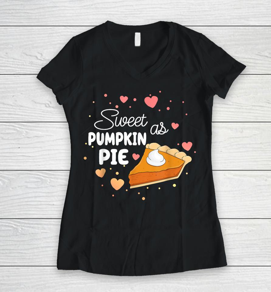 Sweet As Pumpkin Pie Funny Thanksgiving Pumpkin Pie Lovers Women V-Neck T-Shirt