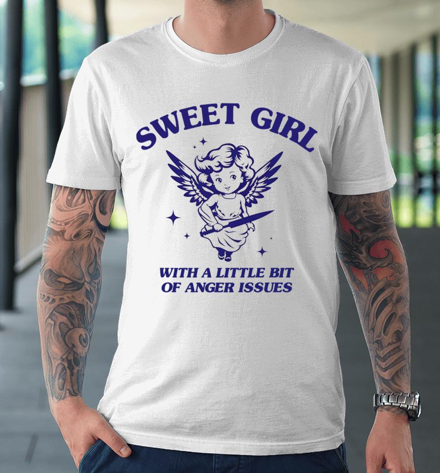 Sweet Girl With A Little Bit Of Anger Issues Premium T-Shirt