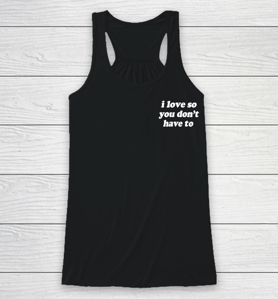 Swell Entertainment Shop I Love So You Don't Have To Racerback Tank