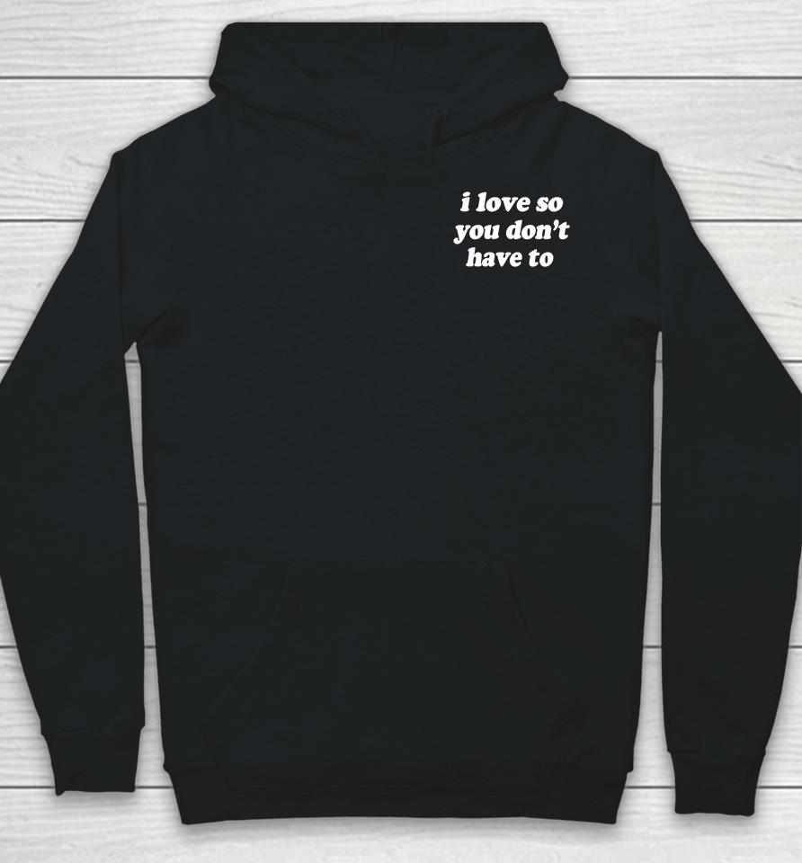 Swell Entertainment Shop I Love So You Don't Have To Hoodie