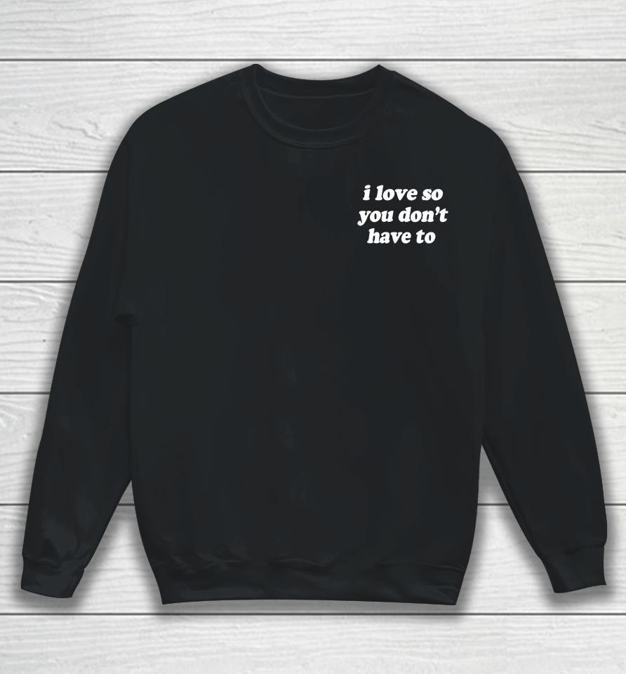 Swell Entertainment Shop I Love So You Don't Have To Sweatshirt