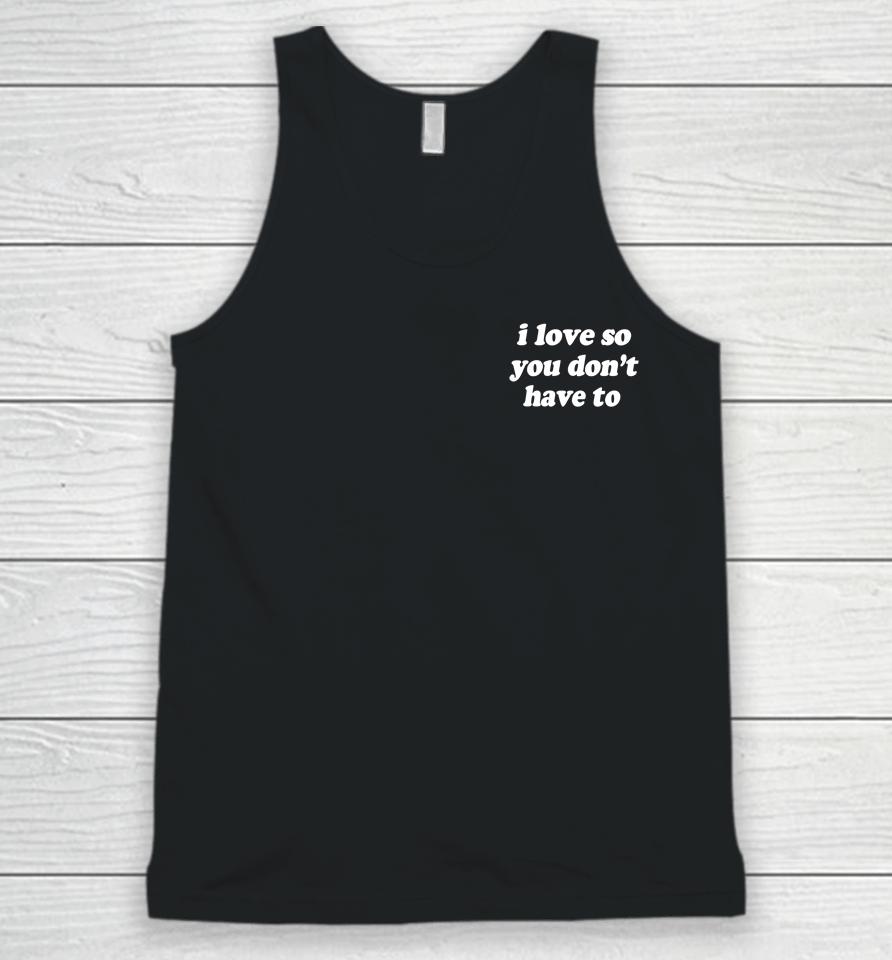 Swell Entertainment Shop I Love So You Don't Have To Unisex Tank Top