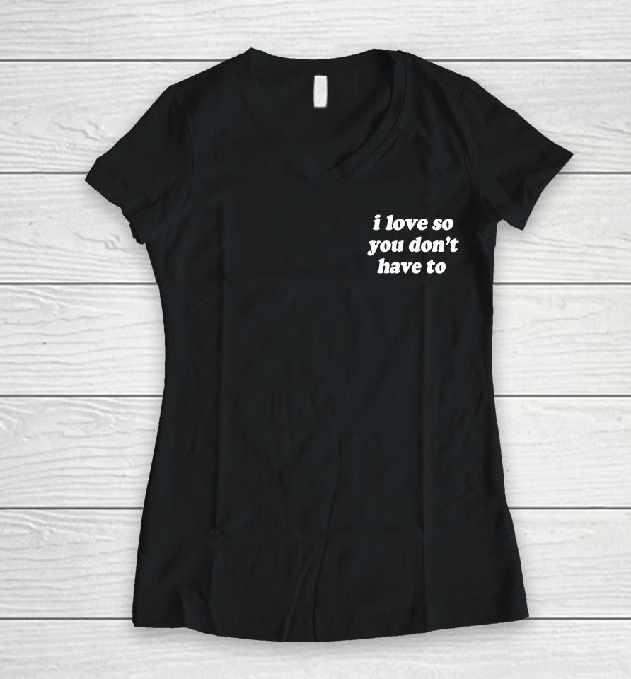 Swell Entertainment Shop I Love So You Don't Have To Women V-Neck T-Shirt