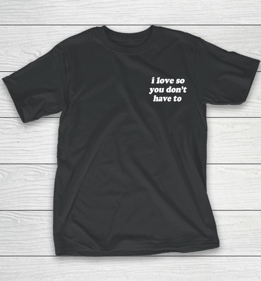 Swell Entertainment Shop I Love So You Don't Have To Youth T-Shirt