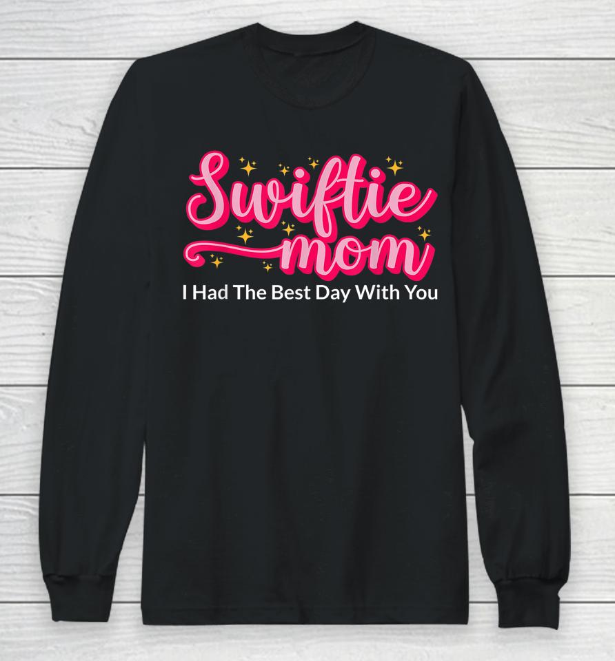 Swiftie Mom I Had The Best Day With You Funny Mothers Day Long Sleeve T-Shirt