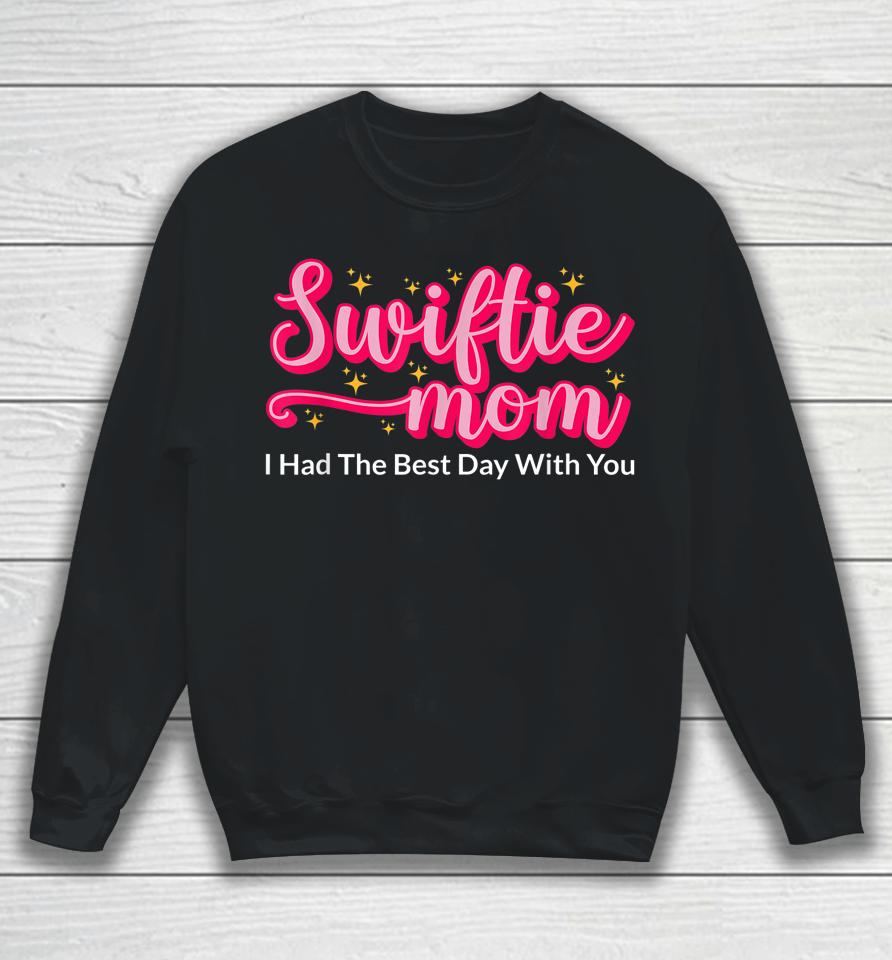 Swiftie Mom I Had The Best Day With You Funny Mothers Day Sweatshirt