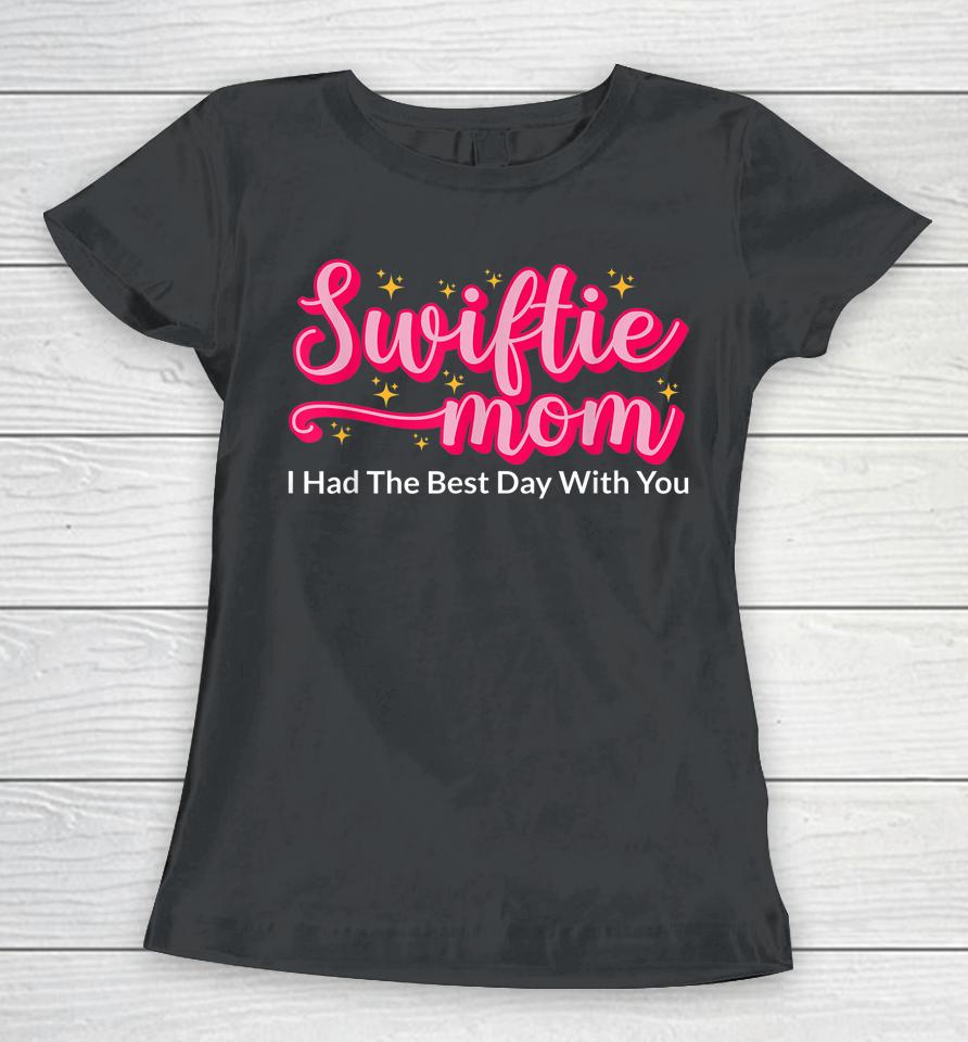 Swiftie Mom I Had The Best Day With You Funny Mothers Day Women T-Shirt