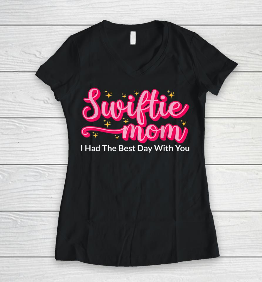 Swiftie Mom I Had The Best Day With You Funny Mothers Day Women V-Neck T-Shirt