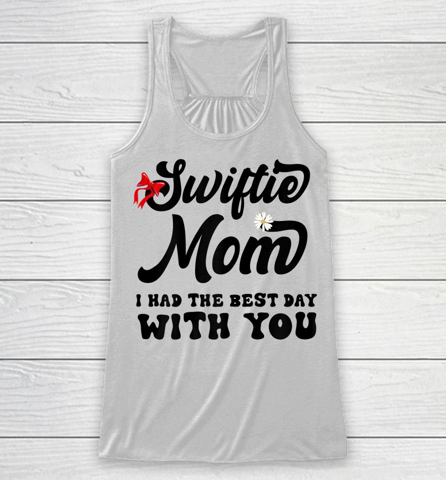 Swiftie Mom I Had The Best Day With You Mothers Day Racerback Tank