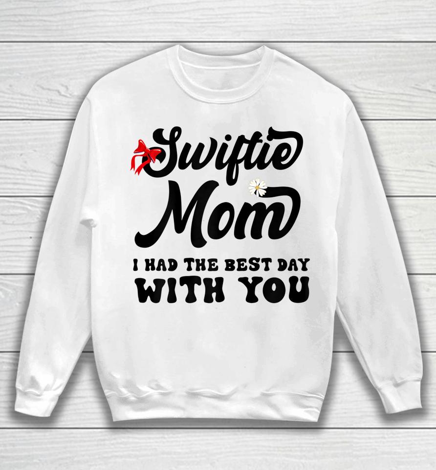 Swiftie Mom I Had The Best Day With You Mothers Day Sweatshirt