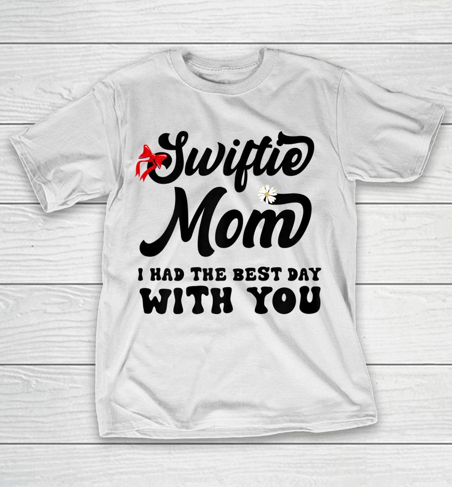 Swiftie Mom I Had The Best Day With You Mothers Day T-Shirt
