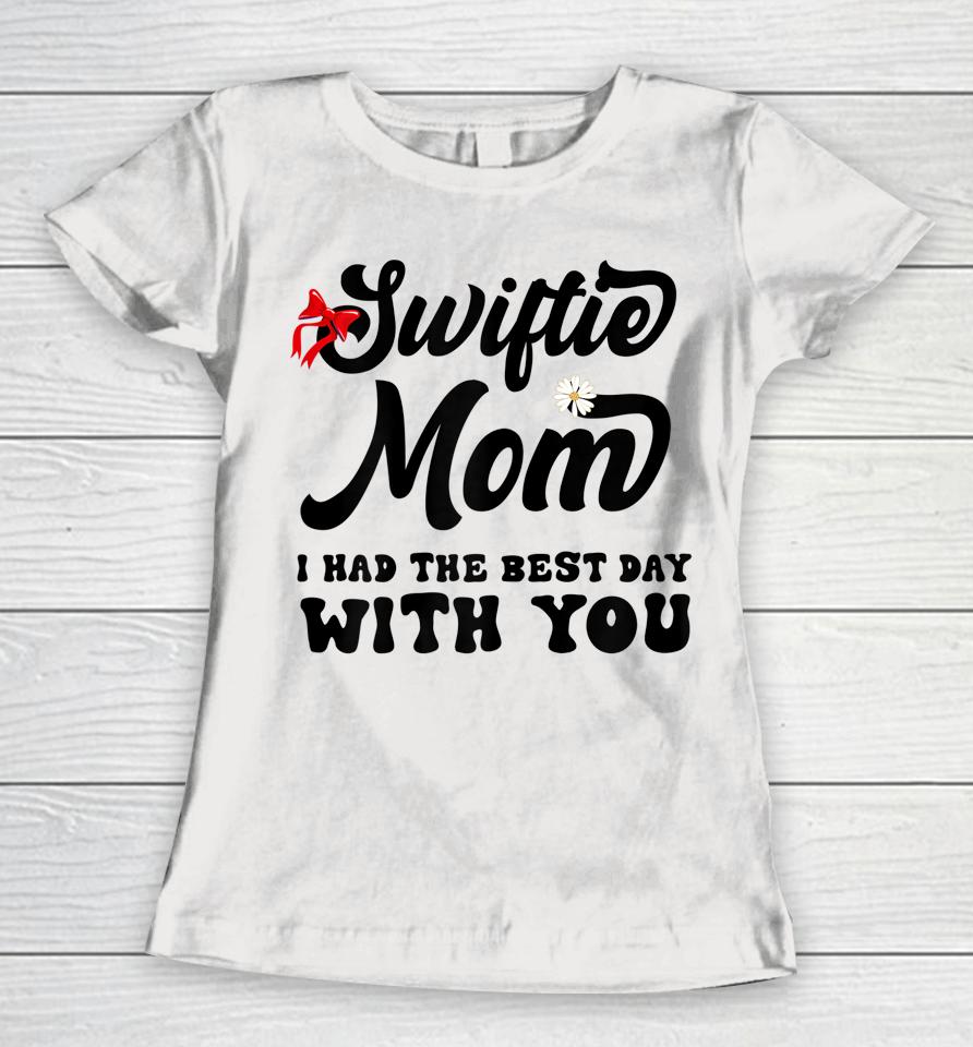Swiftie Mom I Had The Best Day With You Mothers Day Women T-Shirt