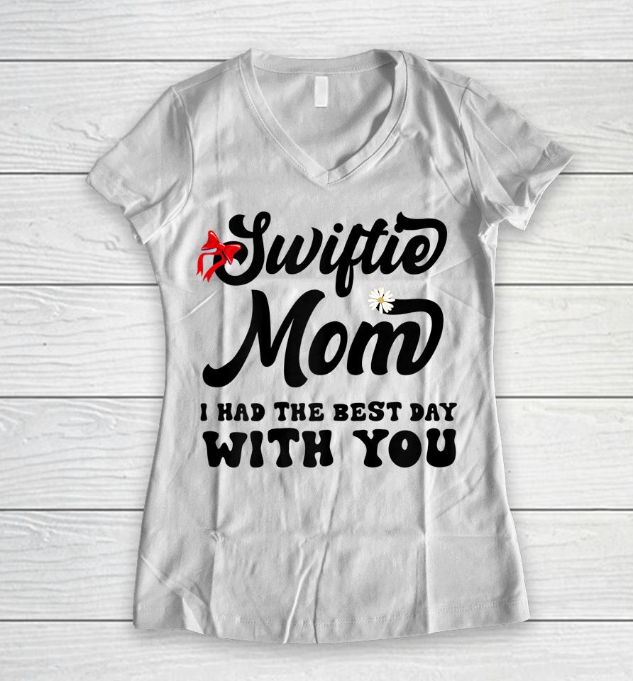 Swiftie Mom I Had The Best Day With You Mothers Day Women V-Neck T-Shirt