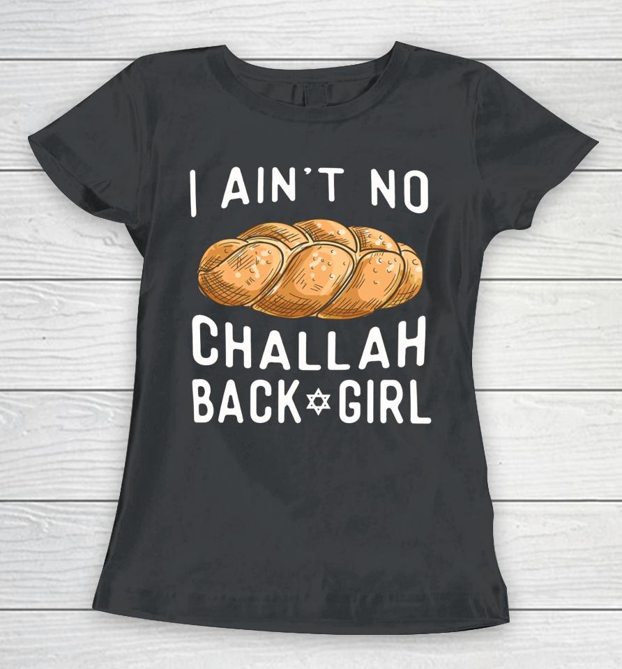 Swishembassy I Ain't No Challah Back Girl Women T-Shirt