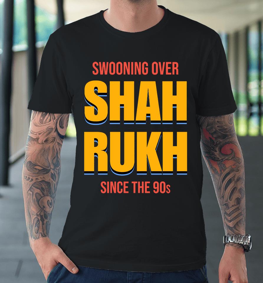 Swooning Over Shah Rukh Premium T-Shirt