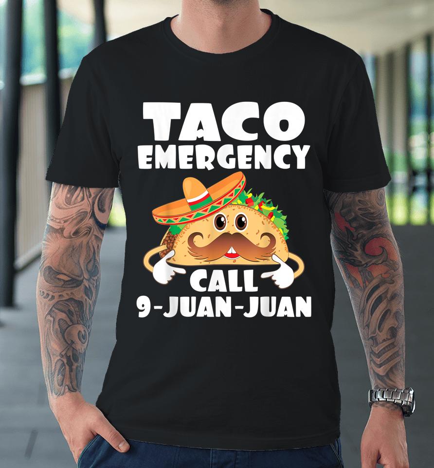 Taco Emergency Call 9 Juan Juan Funny Cinco De Mayo Premium T-Shirt