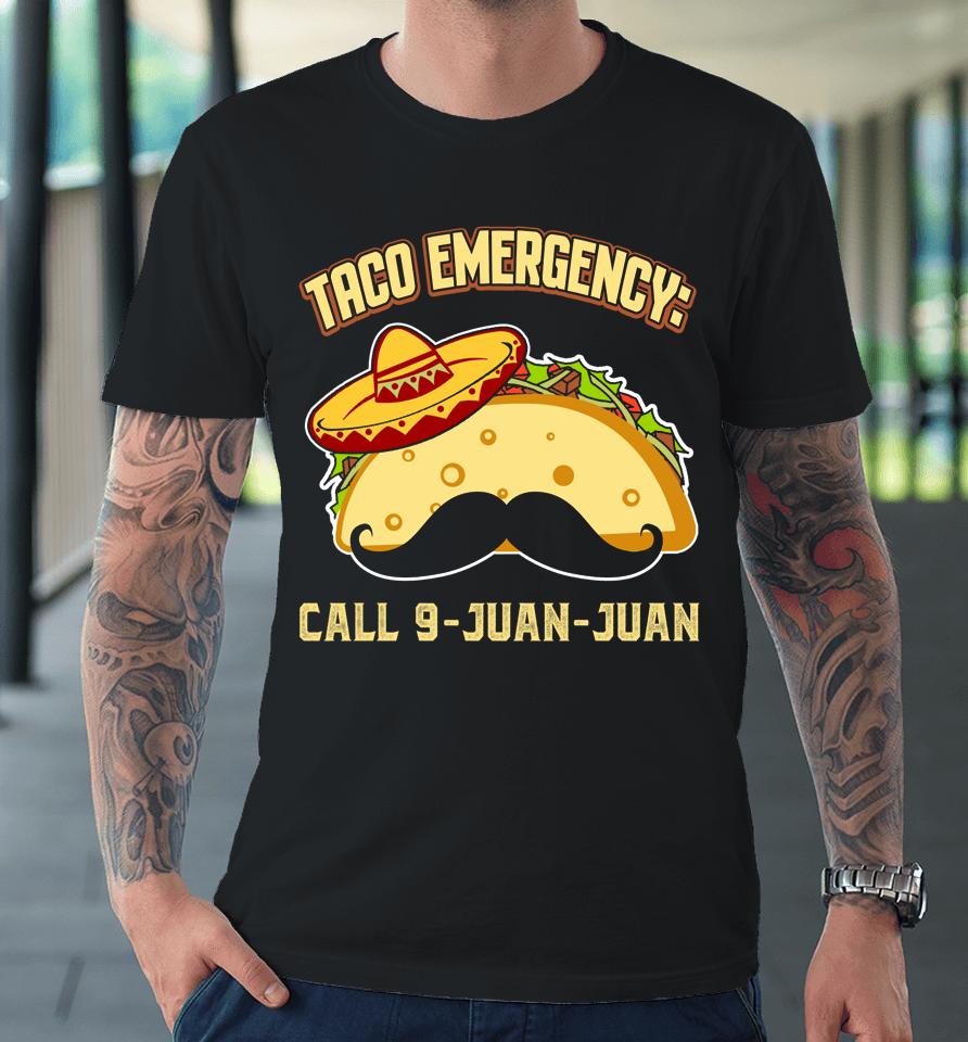 Taco Emergency Call 9 Juan Juan Mexican Cinco De Mayo Premium T-Shirt