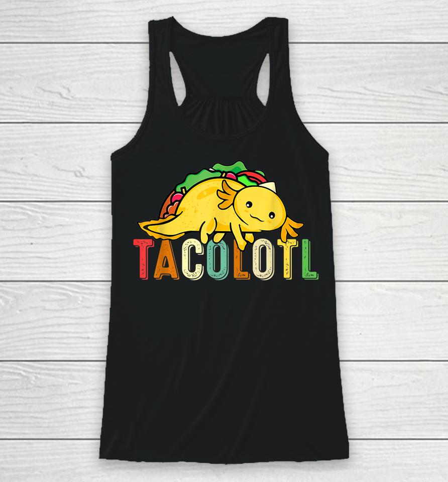 Tacolotl Funny Taco Lover Axolotl Lover Cute Mexican Axolotl Racerback Tank