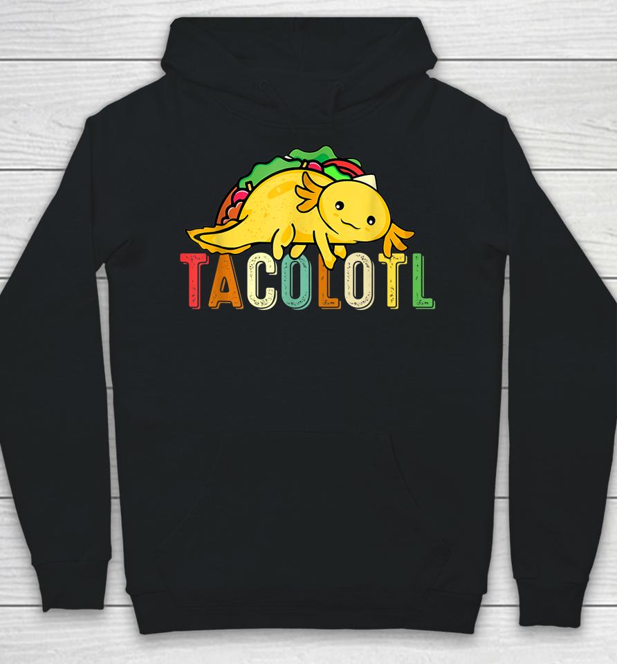 Tacolotl Funny Taco Lover Axolotl Lover Cute Mexican Axolotl Hoodie