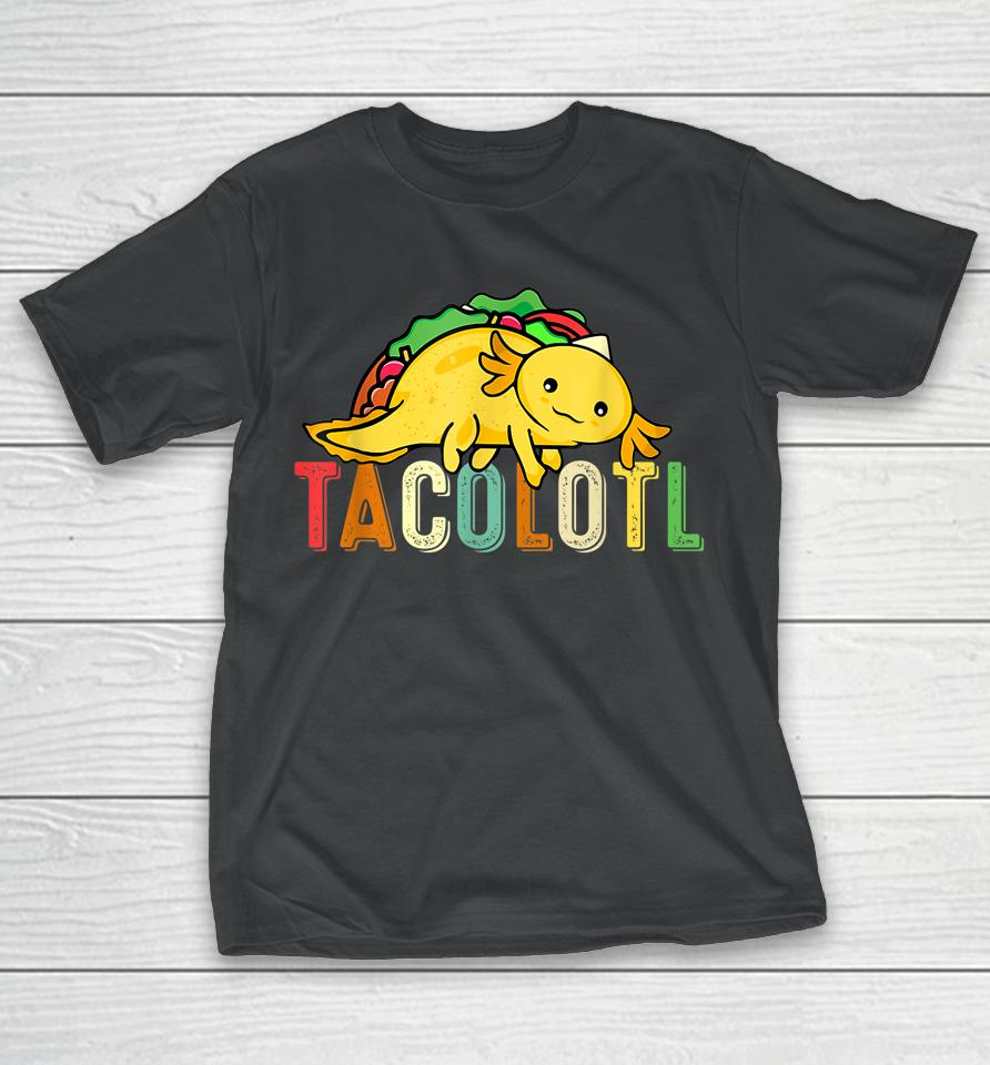 Tacolotl Funny Taco Lover Axolotl Lover Cute Mexican Axolotl T-Shirt