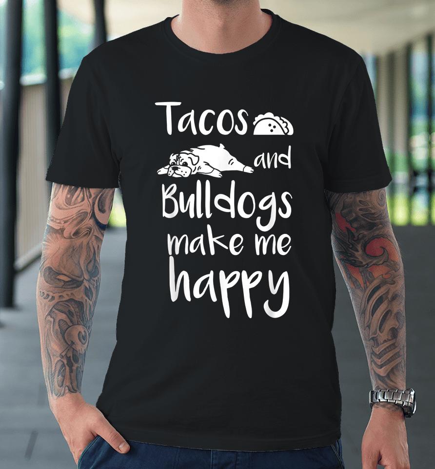 Tacos And Bulldogs Make Me Happy English Bulldog Dog Premium T-Shirt