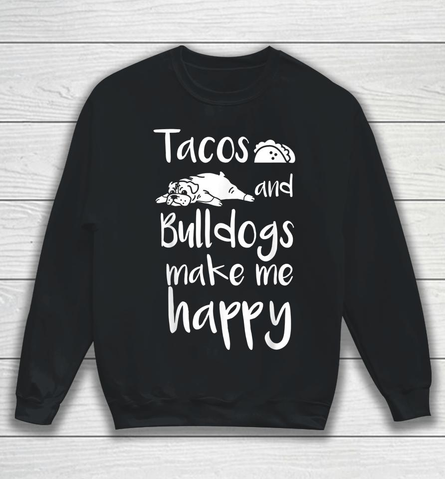 Tacos And Bulldogs Make Me Happy English Bulldog Dog Sweatshirt