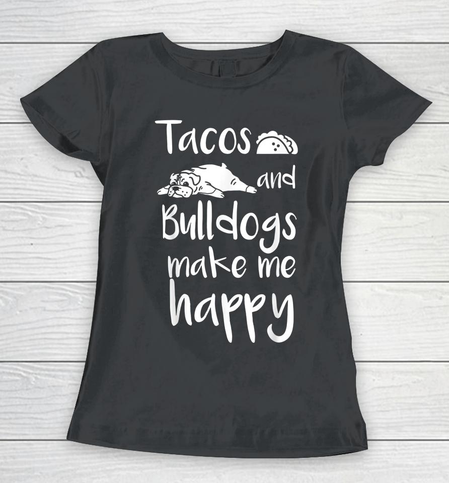 Tacos And Bulldogs Make Me Happy English Bulldog Dog Women T-Shirt