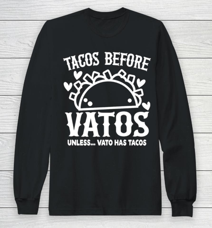 Tacos Before Vatos Unless Vato Has Tacos Long Sleeve T-Shirt
