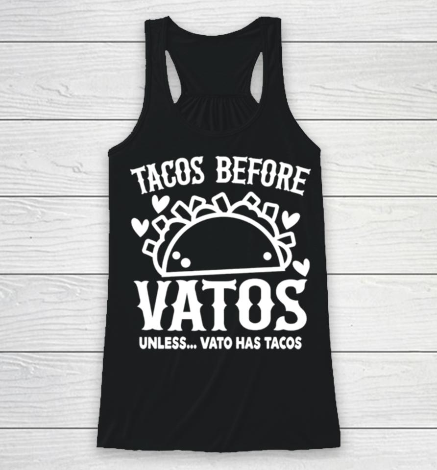 Tacos Before Vatos Unless Vato Has Tacos Racerback Tank