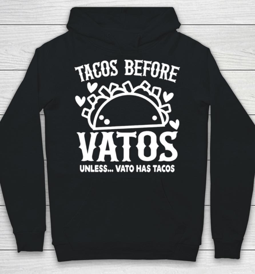 Tacos Before Vatos Unless Vato Has Tacos Hoodie