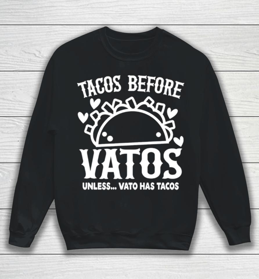 Tacos Before Vatos Unless Vato Has Tacos Sweatshirt