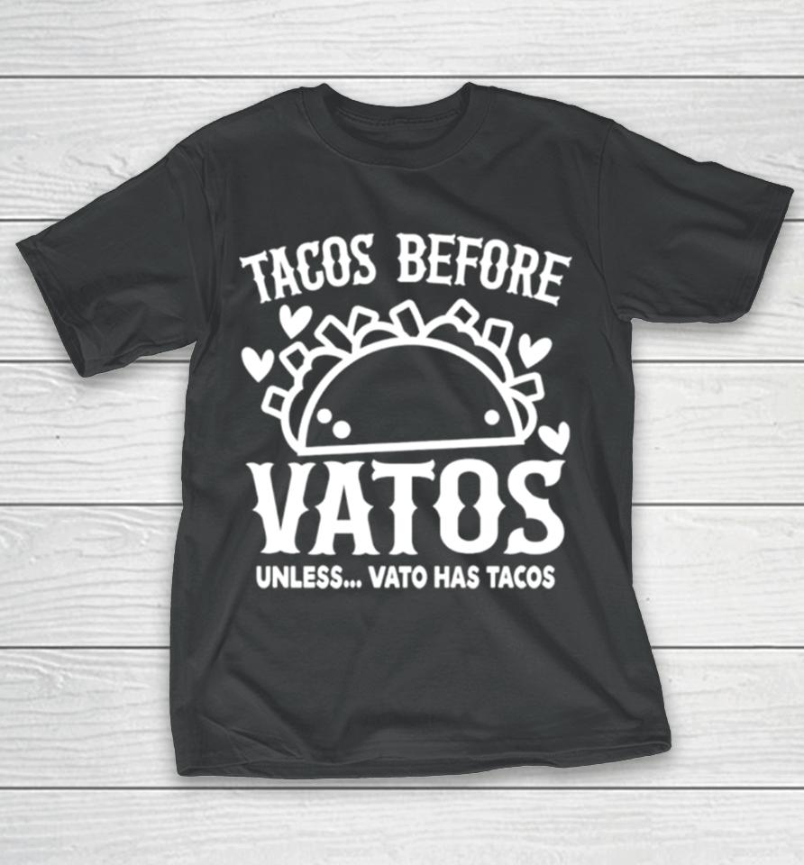 Tacos Before Vatos Unless Vato Has Tacos T-Shirt