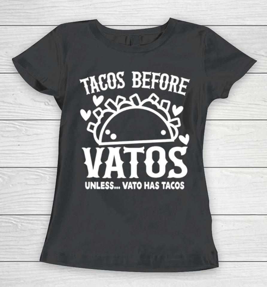 Tacos Before Vatos Unless Vato Has Tacos Women T-Shirt