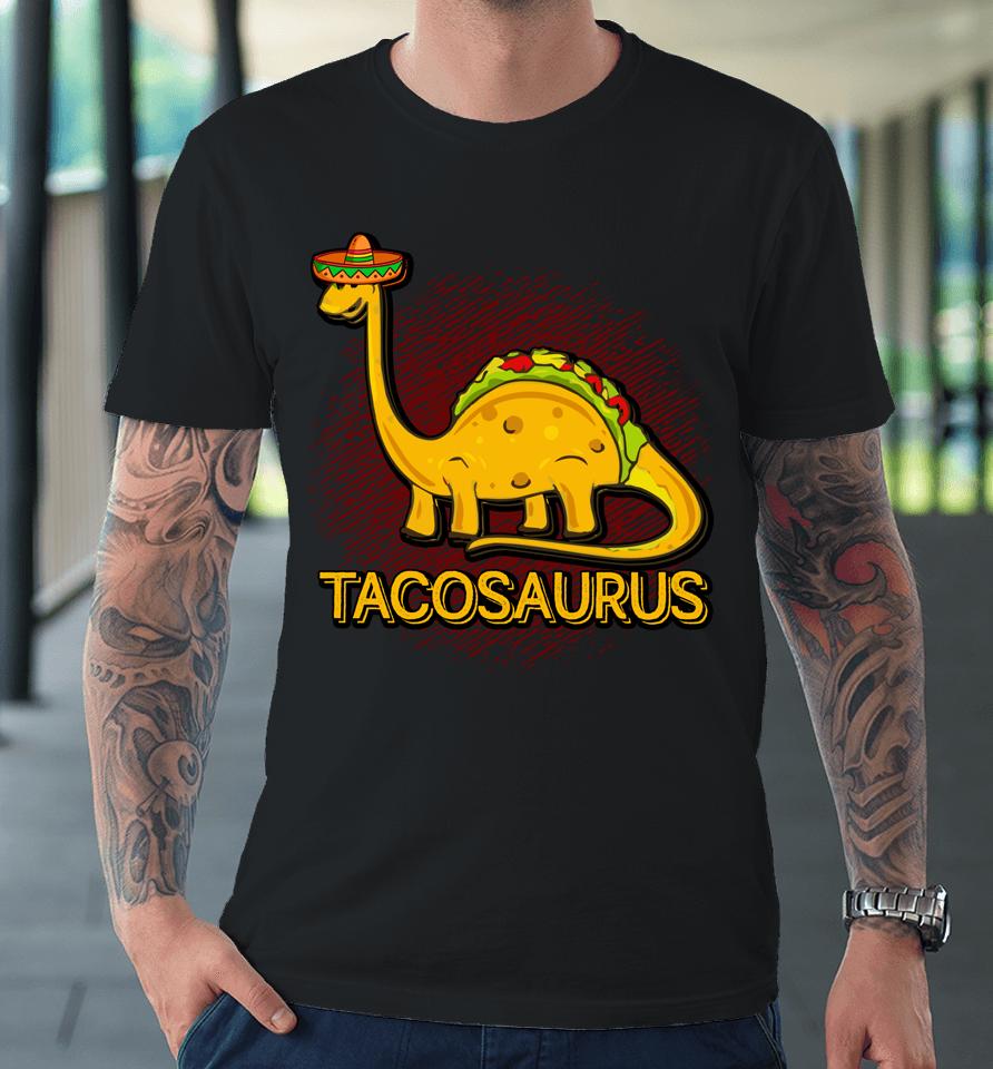 Tacosaurus Cinco De Mayo Taco Dinosaurus Premium T-Shirt