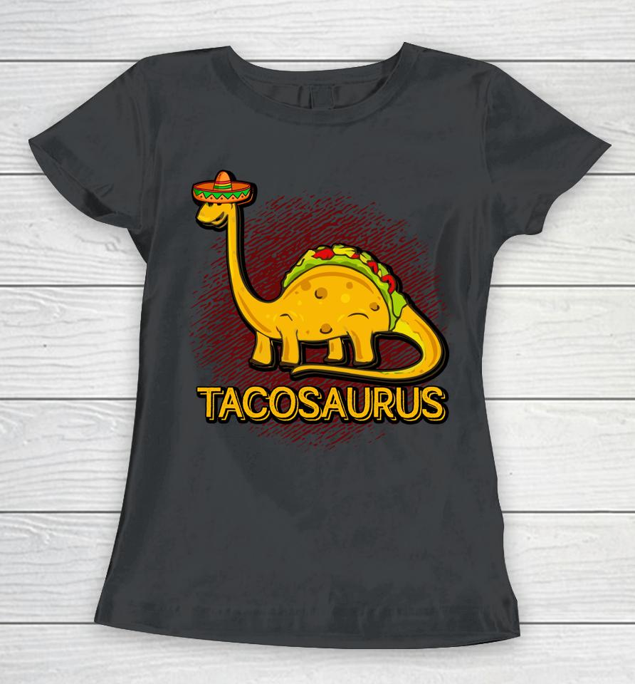Tacosaurus Cinco De Mayo Taco Dinosaurus Women T-Shirt