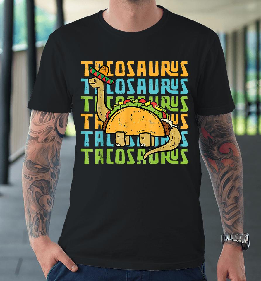 Tacosaurus Taco Saurus Cinco De Mayo Funny Taco Dinosaur Premium T-Shirt