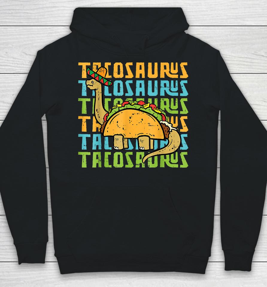Tacosaurus Taco Saurus Cinco De Mayo Funny Taco Dinosaur Hoodie