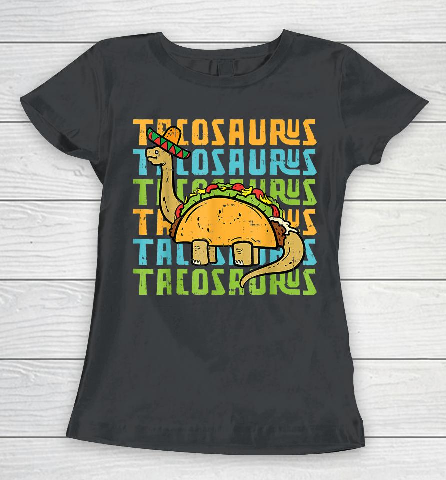 Tacosaurus Taco Saurus Cinco De Mayo Funny Taco Dinosaur Women T-Shirt