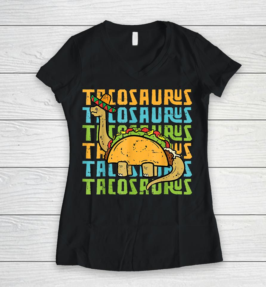 Tacosaurus Taco Saurus Cinco De Mayo Funny Taco Dinosaur Women V-Neck T-Shirt