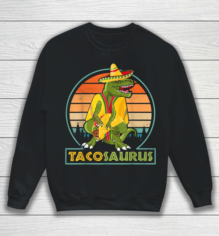 Tacosaurus Taco Saurus Cinco De Mayo Funny Taco Dinosaur Sweatshirt