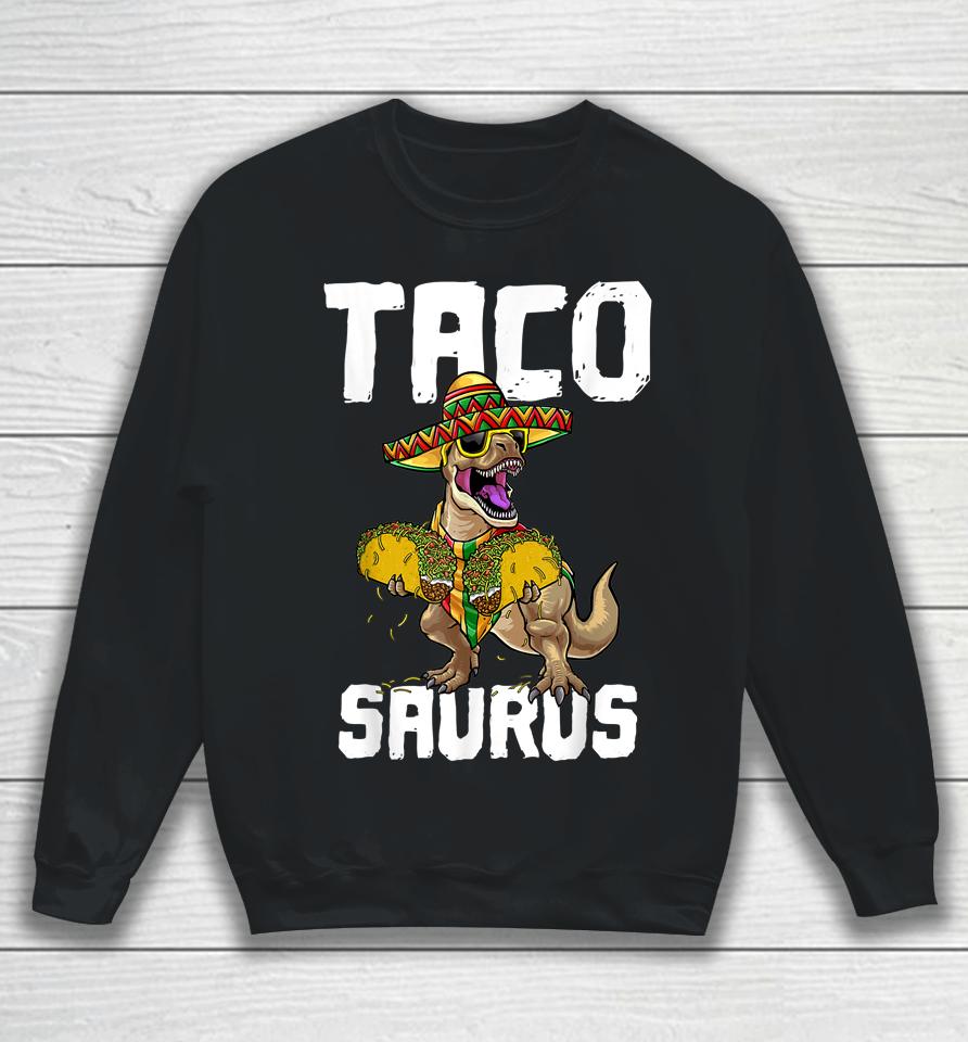 Tacosaurus Taco Saurus Cinco De Mayo Funny Taco Dinosaur Sweatshirt