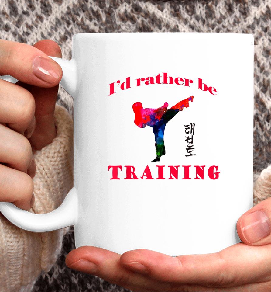 Taekwondo I'd Rather Be Training Coffee Mug