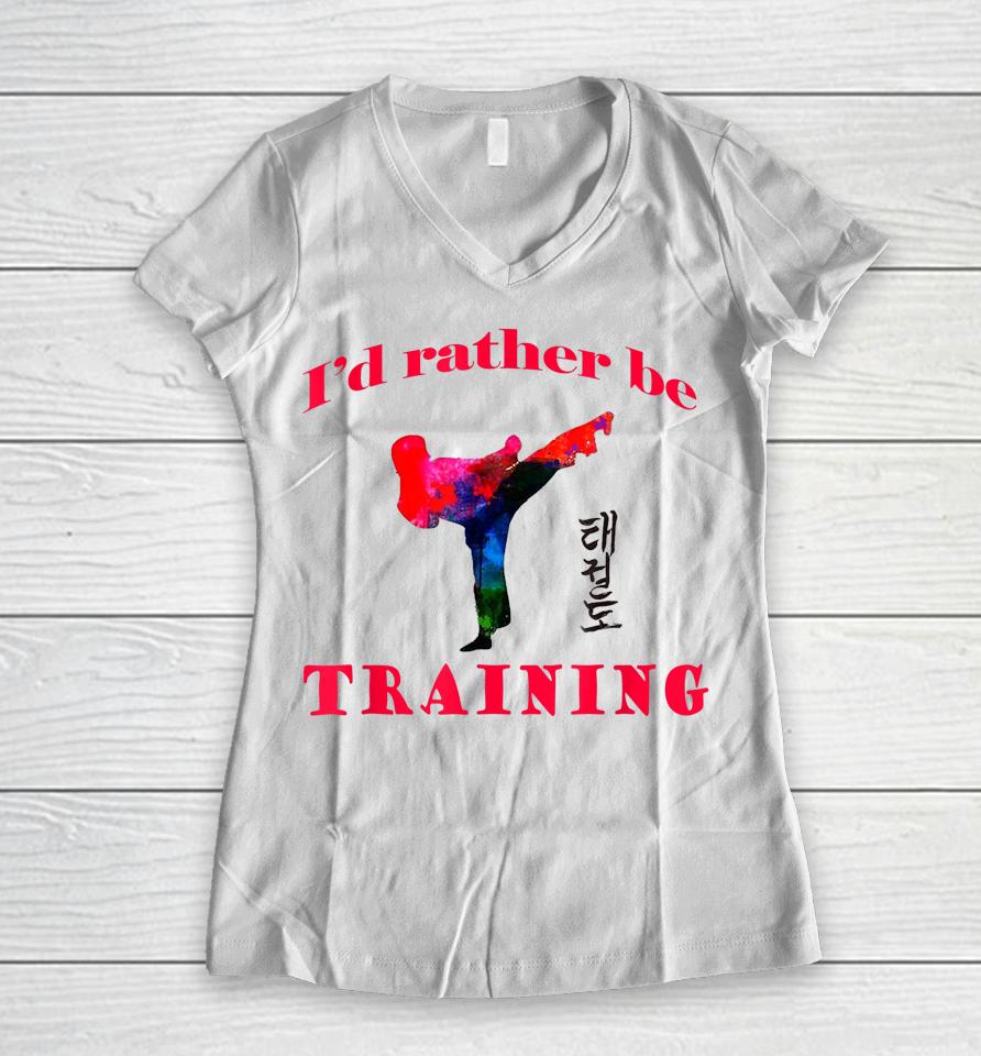 Taekwondo I'd Rather Be Training Women V-Neck T-Shirt