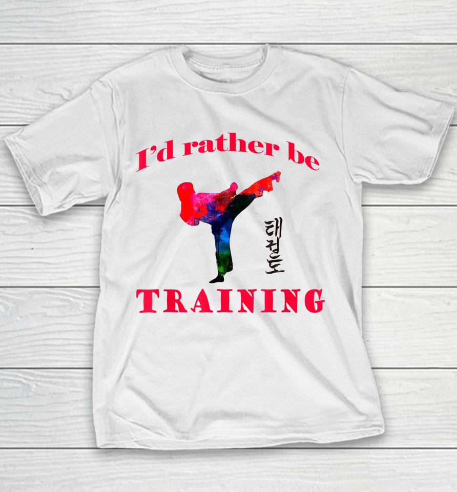 Taekwondo I'd Rather Be Training Youth T-Shirt